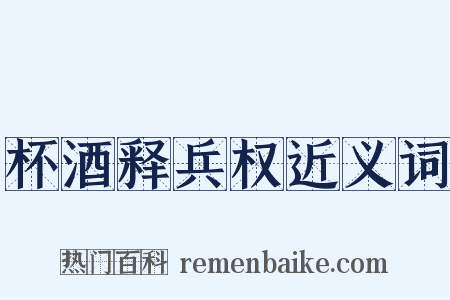 杯酒释兵权近义词是什么意思的图片